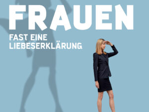 Bühnenfassung von & mit Angela Neis nach dem Satire-Buch von Florian Schroeder | Frauen. Fast eine Liebeserklärung | Renitenztheater